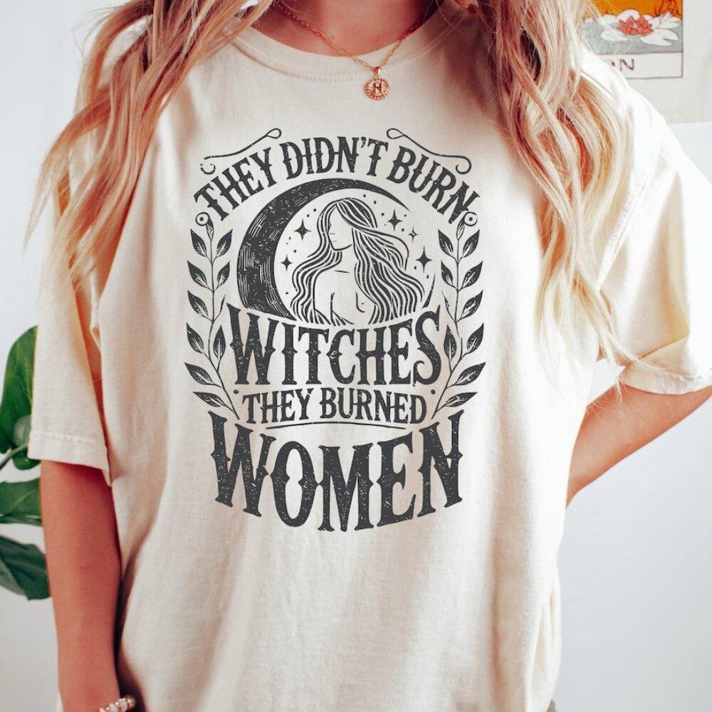 They Didn_T Burn Witches They Burned Women Shirt, Feminist Shirt